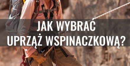 Uprzęże i szelki wspinaczkowe – jakie wybrać?