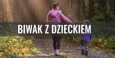 Jak dobrze zaplanować biwak z dzieckiem?