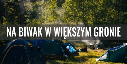 Wypad pod namioty większą ekipą – o czym powinieneś pamiętać?