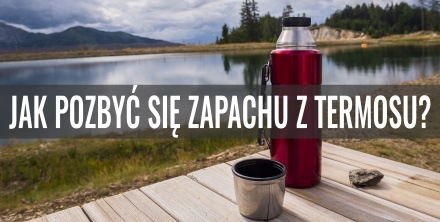 Jak pozbyć się zapachu z termosu?