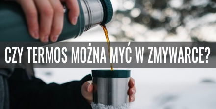 Czy termos można myć w zmywarce?