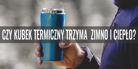 Czy kubek termiczny trzyma zimno i ciepło?