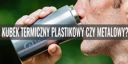 Kubek termiczny plastikowy czy metalowy?