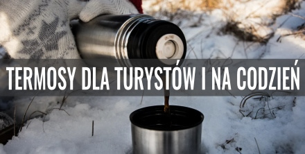 Najlepsze termosy dla turystów i na co dzień