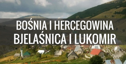 Samochodem do Bośni i Hercegowiny - Bjelasnica i Lukomir