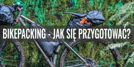 Bikepacking – jak się przygotować i o czym pamiętać? Poradnik