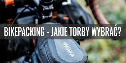 Bikepacking – jakie torby wybrać? Przegląd oferty