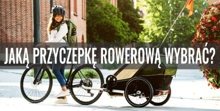 Jaką przyczepkę rowerową wybrać? Poradnik