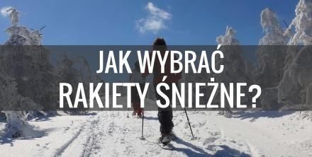 Jak dobrać rakiety śnieżne? Poradnik turystyki zimowej