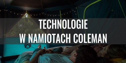 Co wyróżnia namioty Coleman - przegląd technologii