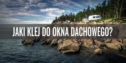 Jaki klej do okna dachowego w kamperze?