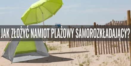 Jak złożyć namiot plażowy samorozkładający?