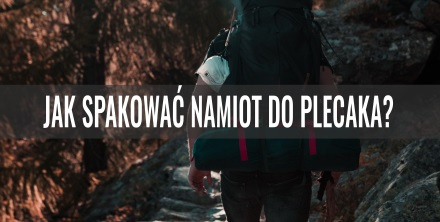 Jak spakować namiot do plecaka?