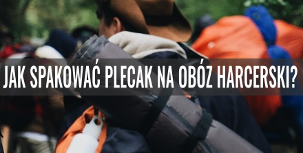 Jak spakować plecak na obóz harcerski?