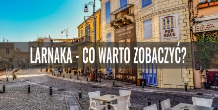 Larnaka zwiedzanie - poradnik co zobaczyć