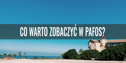 Co warto zobaczyć w Pafos?