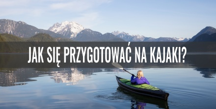 Jak się przygotować na kajaki?