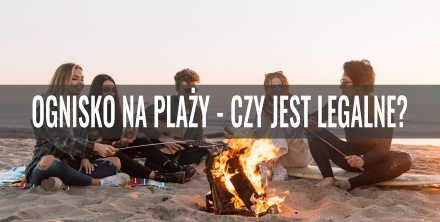 Ognisko na plaży - czy jest legalne?