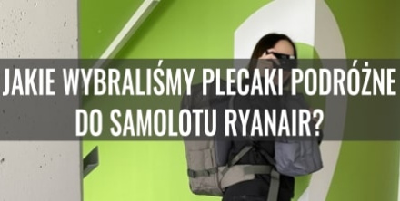 Jakie wybraliśmy plecaki podróżne do samolotu Ryanair?