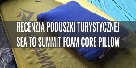 Recenzja poduszki turystycznej Sea To Summit Foam Core Pillow