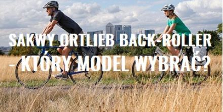 Sakwy Ortlieb Back-Roller - który model wybrać?