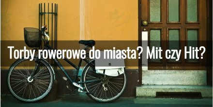 Torby rowerowe do miasta? Mit czy Hit?