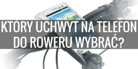 Który uchwyt na telefon do roweru wybrać?